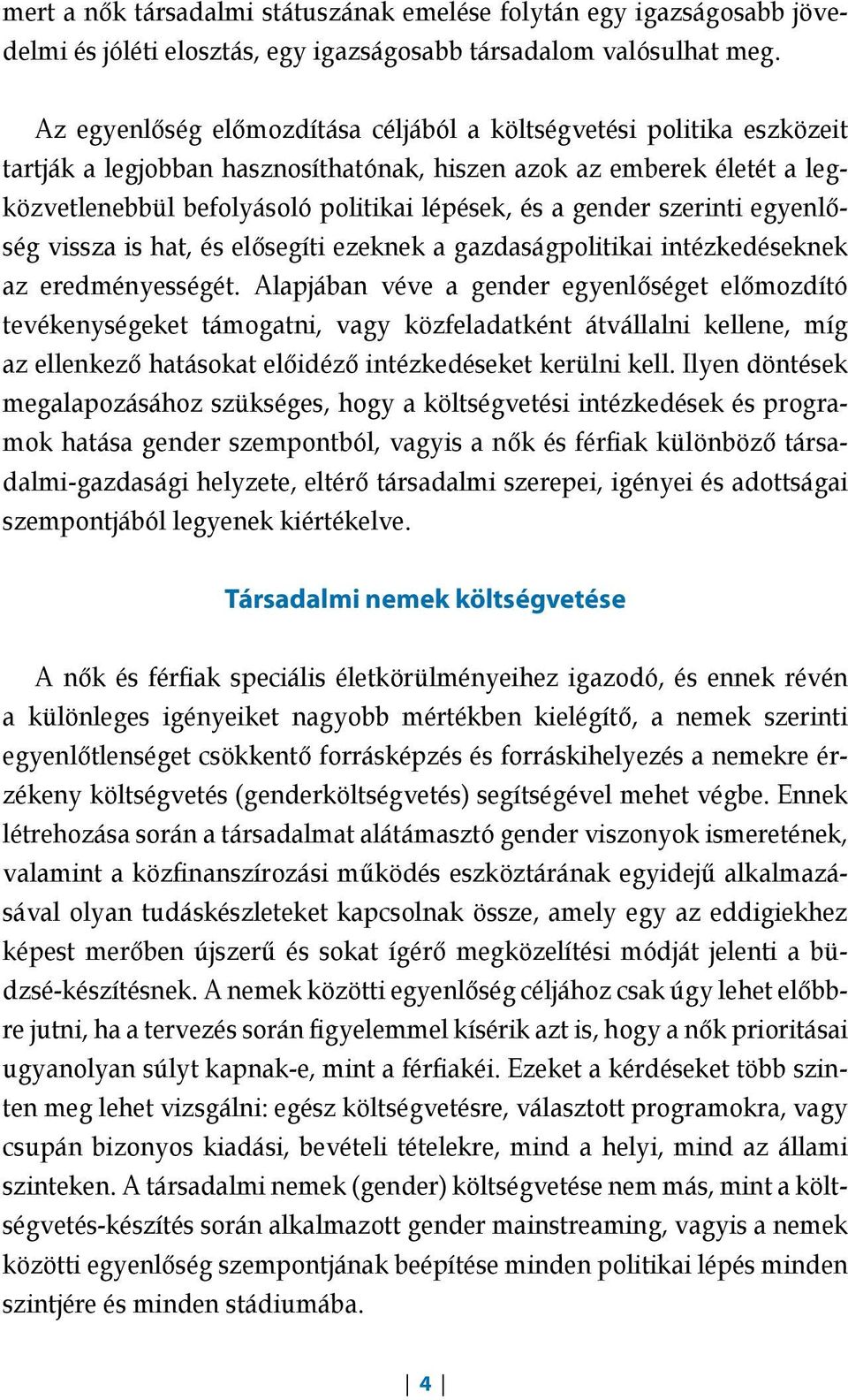 gender szerinti egyenlőség vissza is hat, és elősegíti ezeknek a gazdaságpolitikai intézkedéseknek az eredményességét.