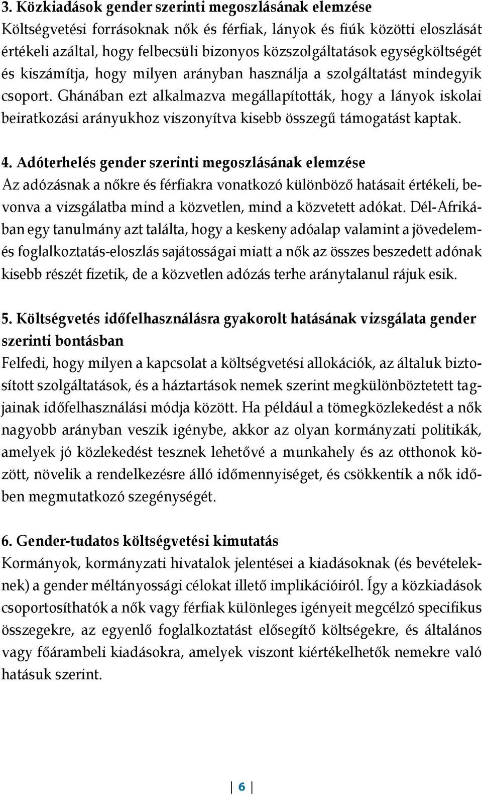 Ghánában ezt alkalmazva megállapították, hogy a lányok iskolai beiratkozási arányukhoz viszonyítva kisebb összegű támogatást kaptak. 4.