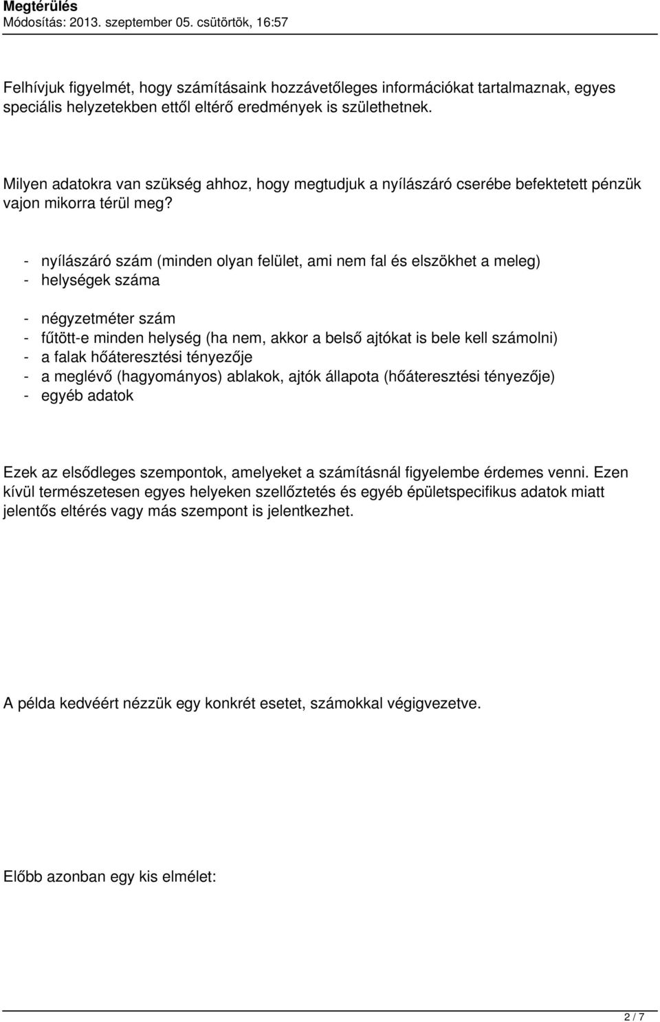 - nyílászáró szám (minden olyan felület, ami nem fal és elszökhet a meleg) - helységek száma - négyzetméter szám - fűtött-e minden helység (ha nem, akkor a belső ajtókat is bele kell számolni) - a