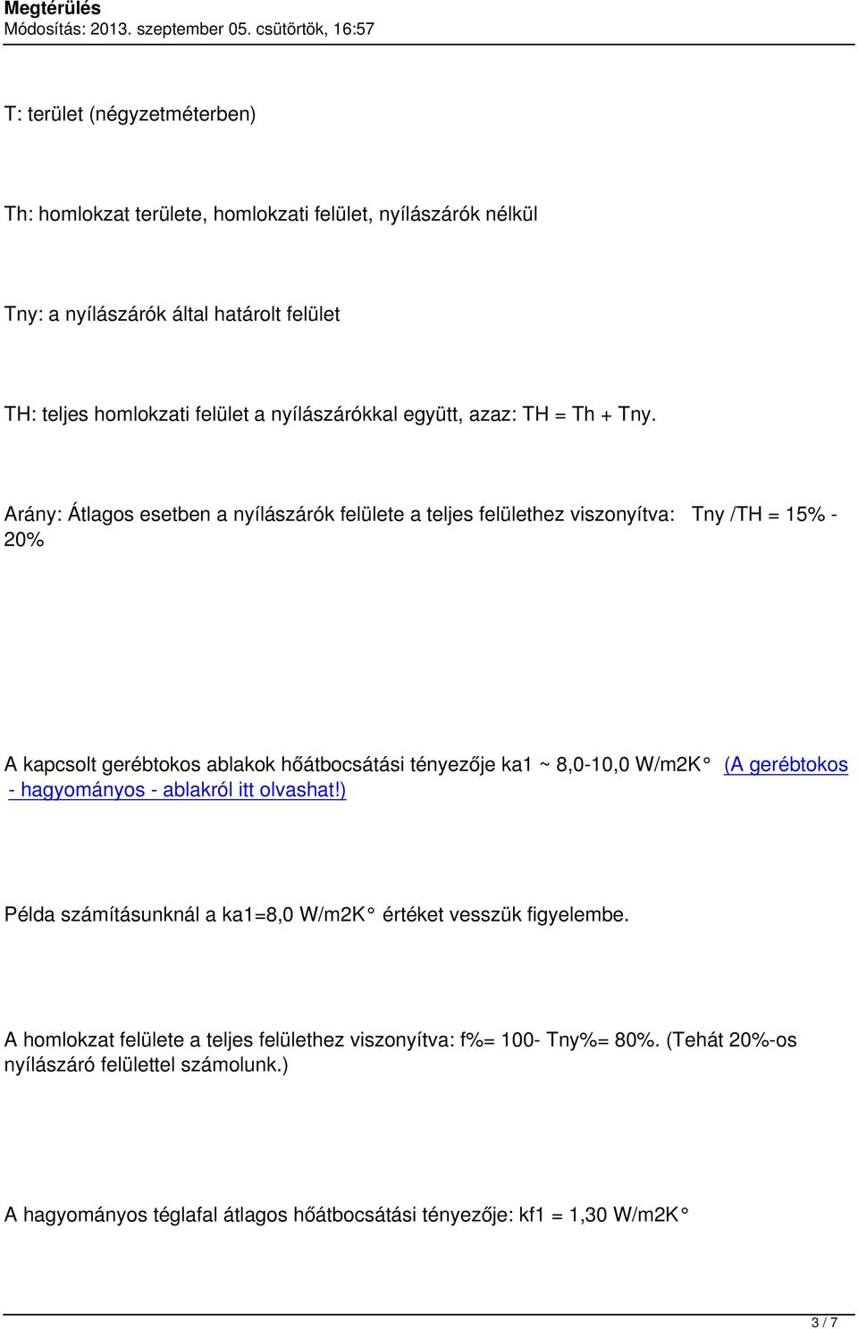 Arány: Átlagos esetben a nyílászárók felülete a teljes felülethez viszonyítva: Tny /TH = 15% - 20% A kapcsolt gerébtokos ablakok hőátbocsátási tényezője ka1 ~ 8,0-10,0 W/m2K