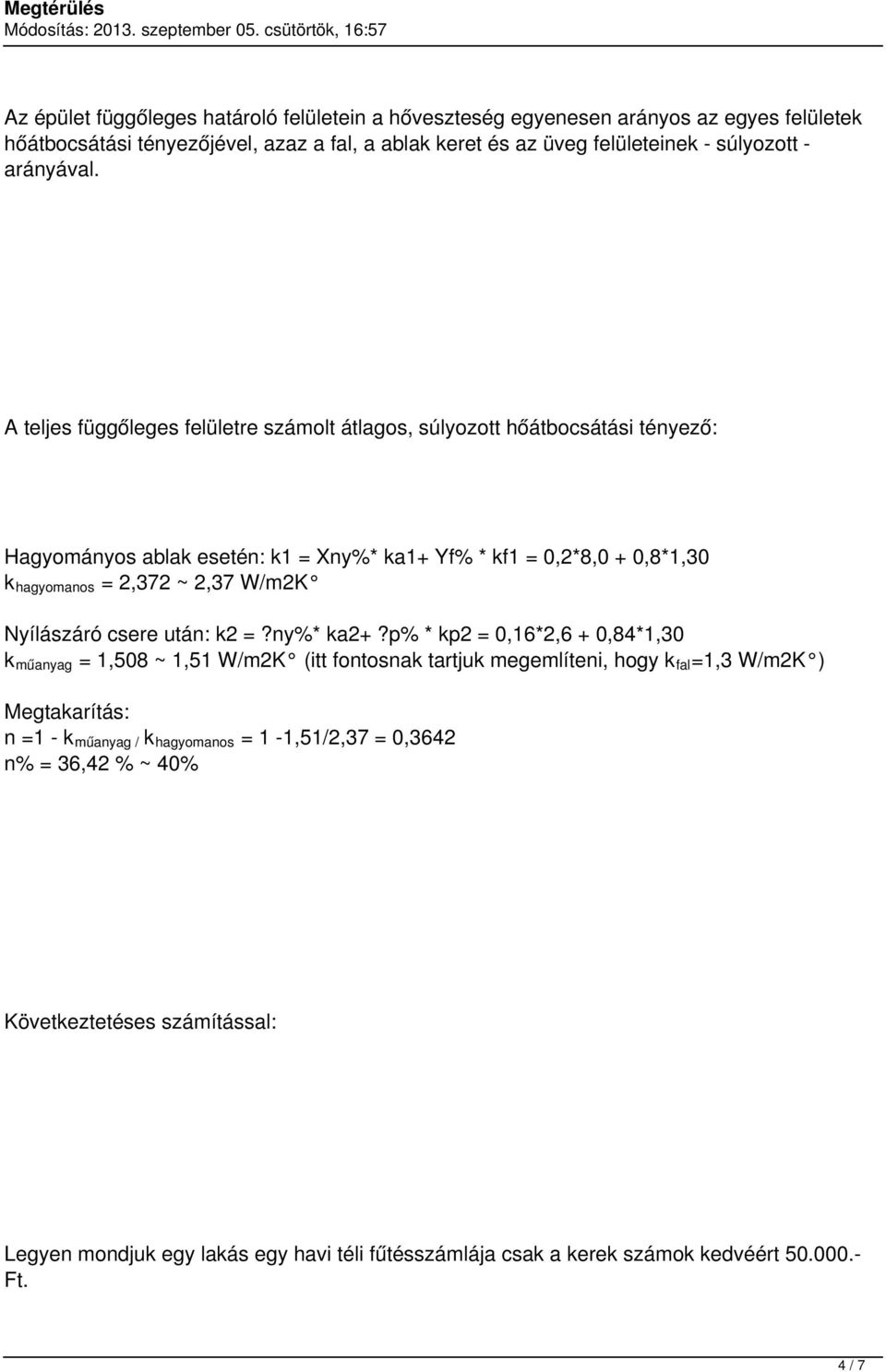 A teljes függőleges felületre számolt átlagos, súlyozott hőátbocsátási tényező: Hagyományos ablak esetén: k1 = Xny%* ka1+ Yf% * kf1 = 0,2*8,0 + 0,8*1,30 k hagyomanos = 2,372 ~ 2,37 W/m2K