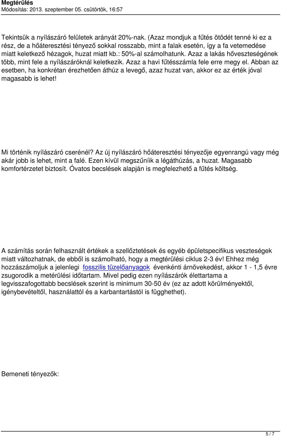 Azaz a lakás hőveszteségének több, mint fele a nyílászáróknál keletkezik. Azaz a havi fűtésszámla fele erre megy el.