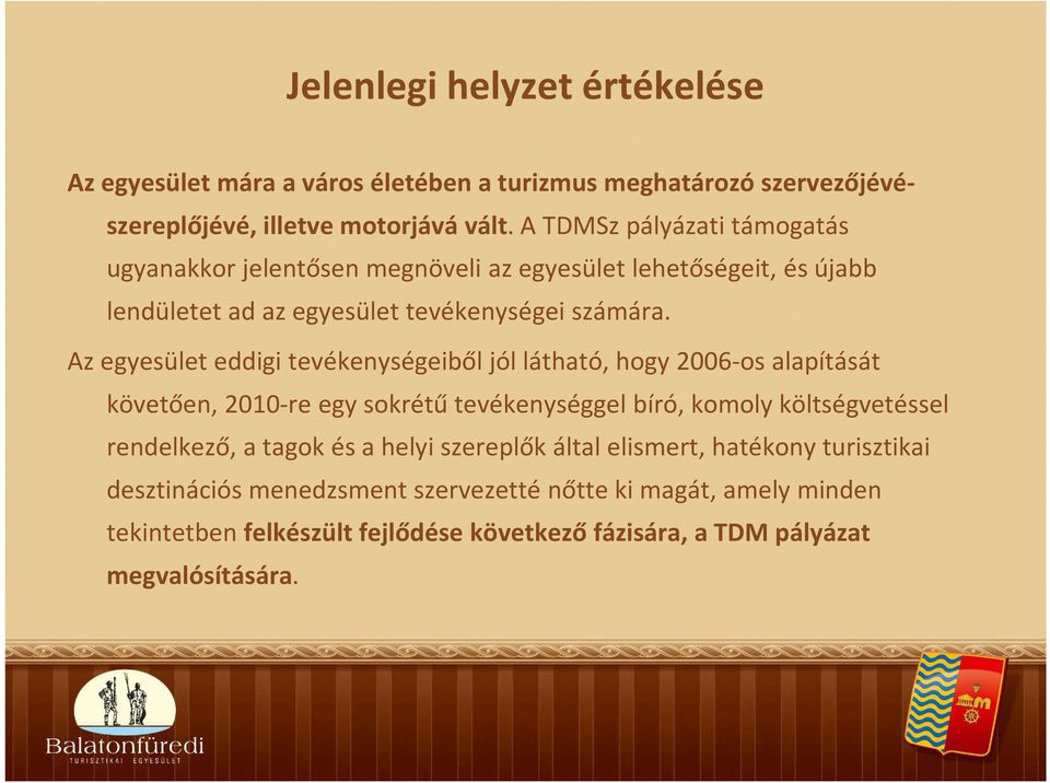 Az egyesület eddigi tevékenységeiből jól látható, hogy 2006-os alapítását követően, 2010-re egy sokrétű tevékenységgel bíró, komoly költségvetéssel rendelkező, a