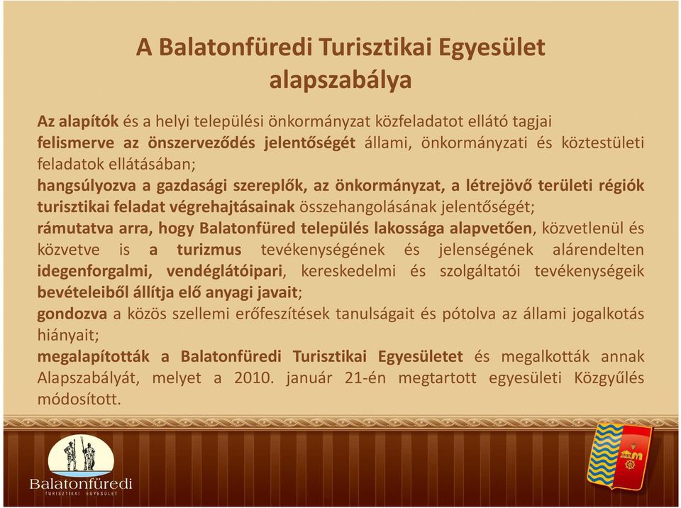 arra, hogy Balatonfüred település lakossága alapvetően, közvetlenül és közvetve is a turizmus tevékenységének és jelenségének alárendelten idegenforgalmi, vendéglátóipari, kereskedelmi és