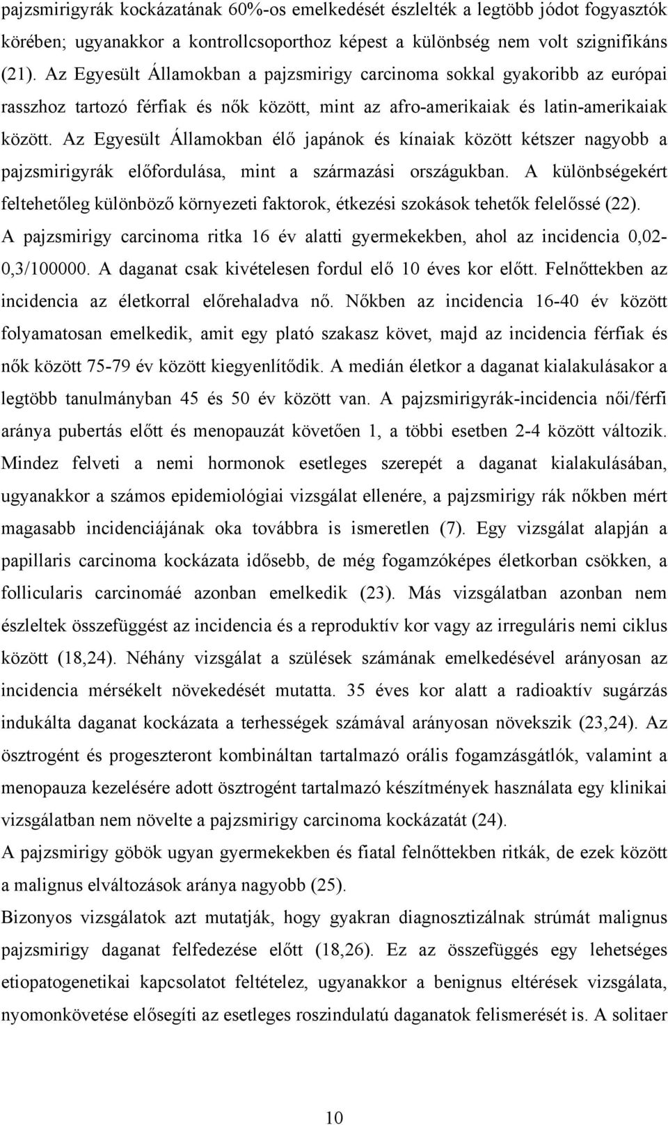 Az Egyesült Államokban élő japánok és kínaiak között kétszer nagyobb a pajzsmirigyrák előfordulása, mint a származási országukban.