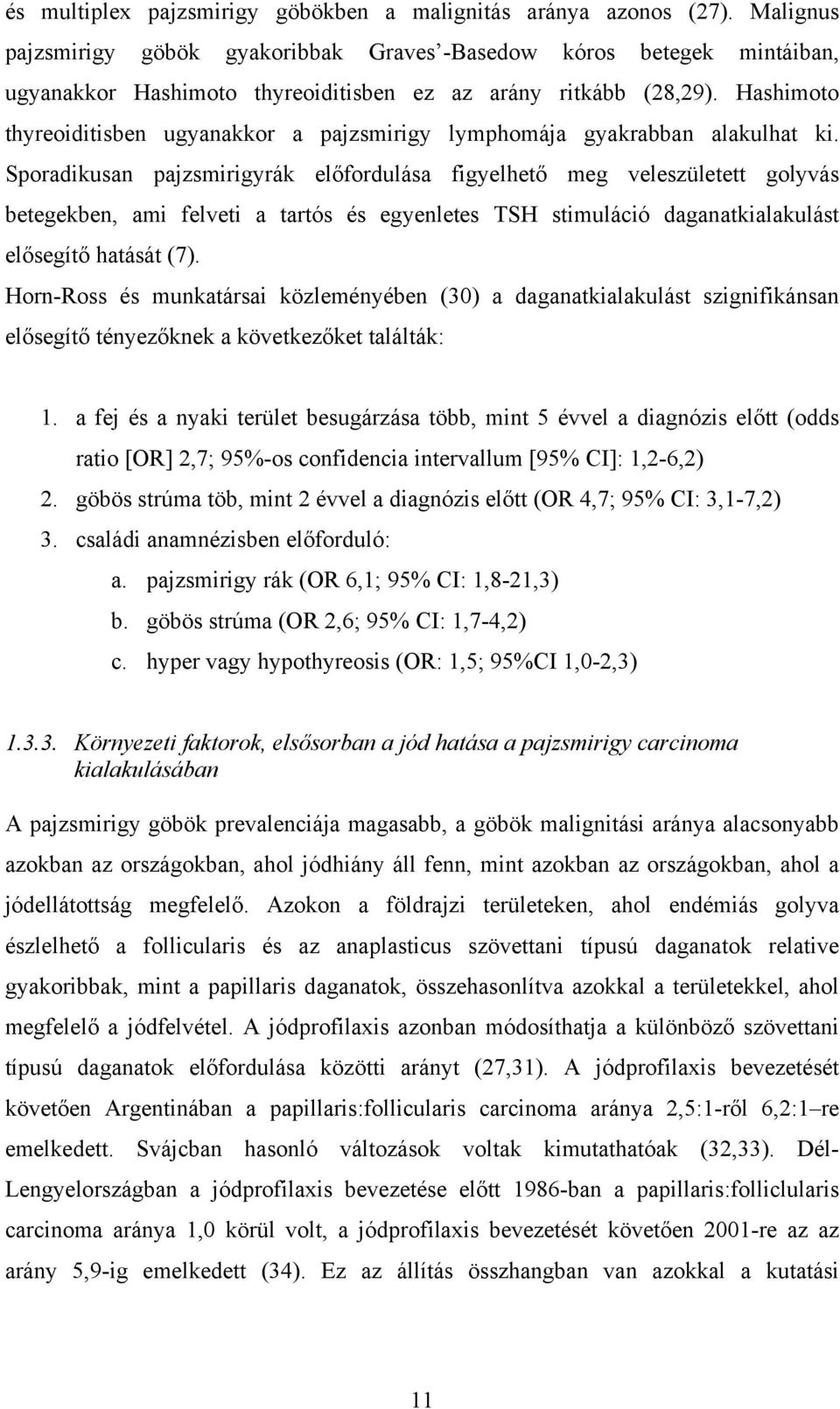 Hashimoto thyreoiditisben ugyanakkor a pajzsmirigy lymphomája gyakrabban alakulhat ki.