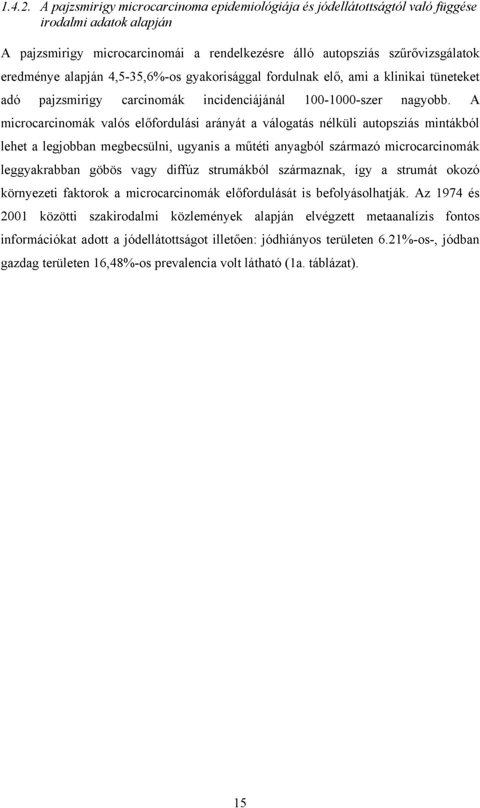 4,5-35,6%-os gyakorisággal fordulnak elő, ami a klinikai tüneteket adó pajzsmirigy carcinomák incidenciájánál 100-1000-szer nagyobb.