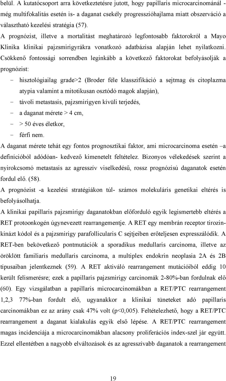 (57). A prognózist, illetve a mortalitást meghatározó legfontosabb faktorokról a Mayo Klinika klinikai pajzsmirigyrákra vonatkozó adatbázisa alapján lehet nyilatkozni.