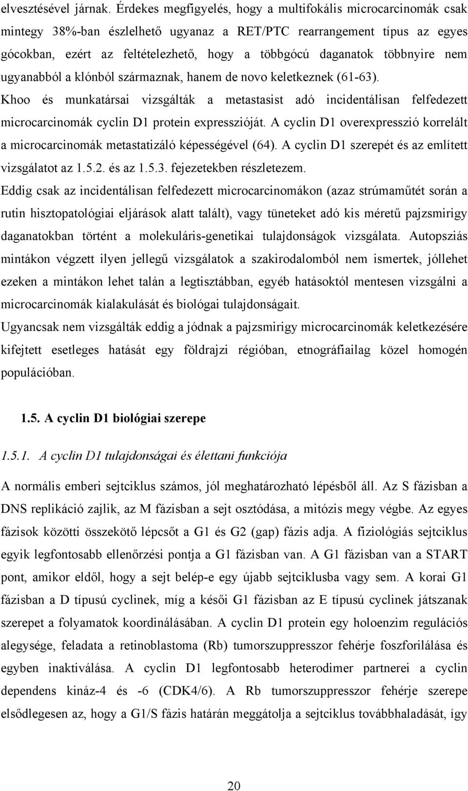 többnyire nem ugyanabból a klónból származnak, hanem de novo keletkeznek (61-63).