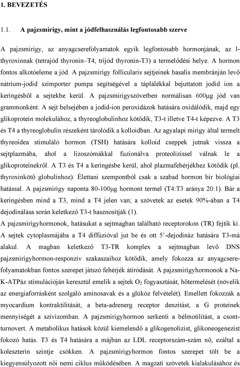 A pajzsmirigy follicularis sejtjeinek basalis membránján levő nátrium-jodid szimporter pumpa segítségével a táplálékkal bejuttatott jodid ion a keringésből a sejtekbe kerül.