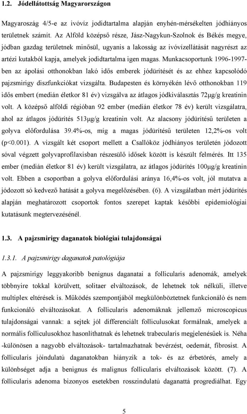 magas. Munkacsoportunk 1996-1997- ben az ápolási otthonokban lakó idős emberek jódürítését és az ehhez kapcsolódó pajzsmirigy diszfunkciókat vizsgálta.