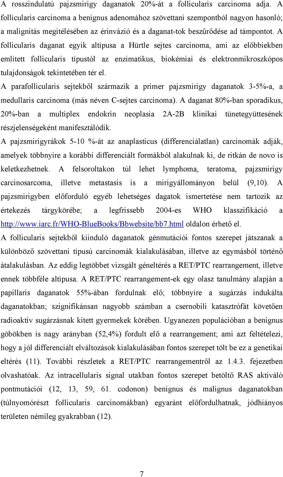 A follicularis daganat egyik altípusa a Hürtle sejtes carcinoma, ami az előbbiekben említett follicularis típustól az enzimatikus, biokémiai és elektronmikroszkópos tulajdonságok tekintetében tér el.