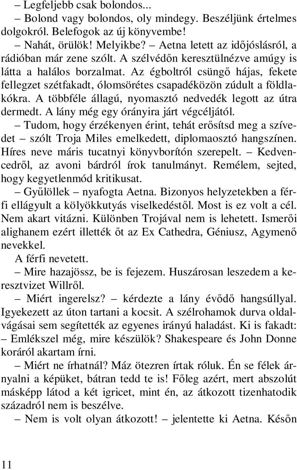 Az égboltról csüng hájas, fekete fellegzet szétfakadt, ólomsörétes csapadéközön zúdult a földlakókra. A többféle állagú, nyomasztó nedvedék legott az útra dermedt.