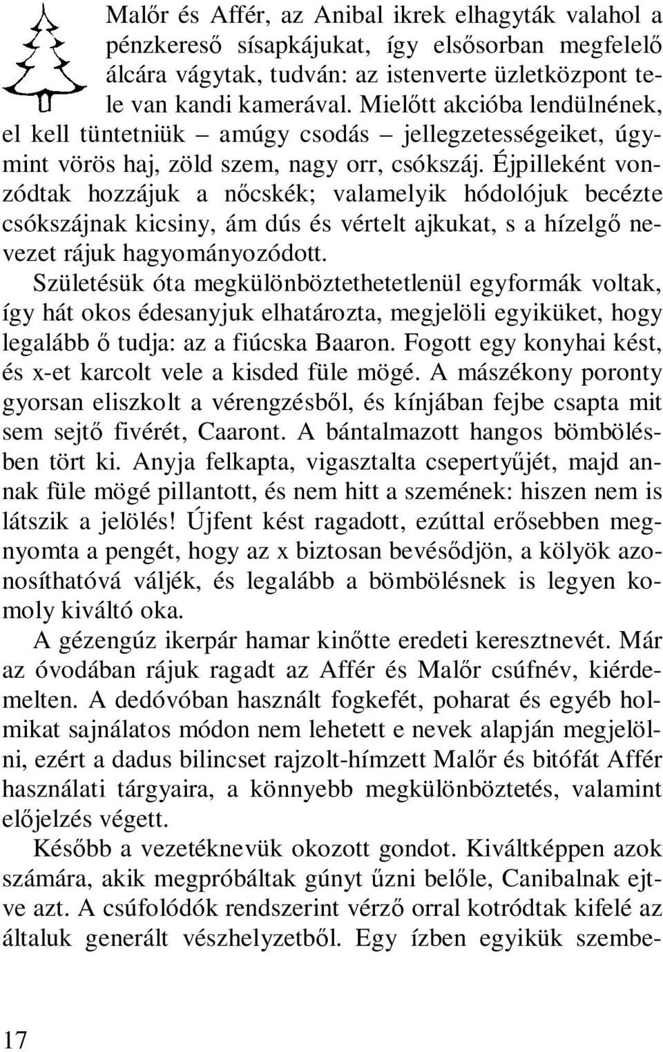 Éjpilleként vonzódtak hozzájuk a n cskék; valamelyik hódolójuk becézte csókszájnak kicsiny, ám dús és vértelt ajkukat, s a hízelg nevezet rájuk hagyományozódott.