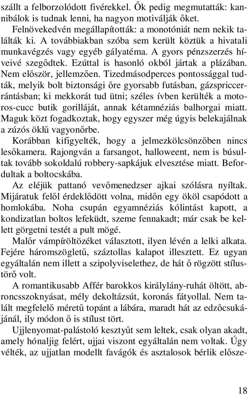 Tizedmásodperces pontossággal tudták, melyik bolt biztonsági re gyorsabb futásban, gázspriccerrántásban; ki mekkorát tud ütni; széles ívben kerülték a motoros-cucc butik gorilláját, annak kétamnéziás