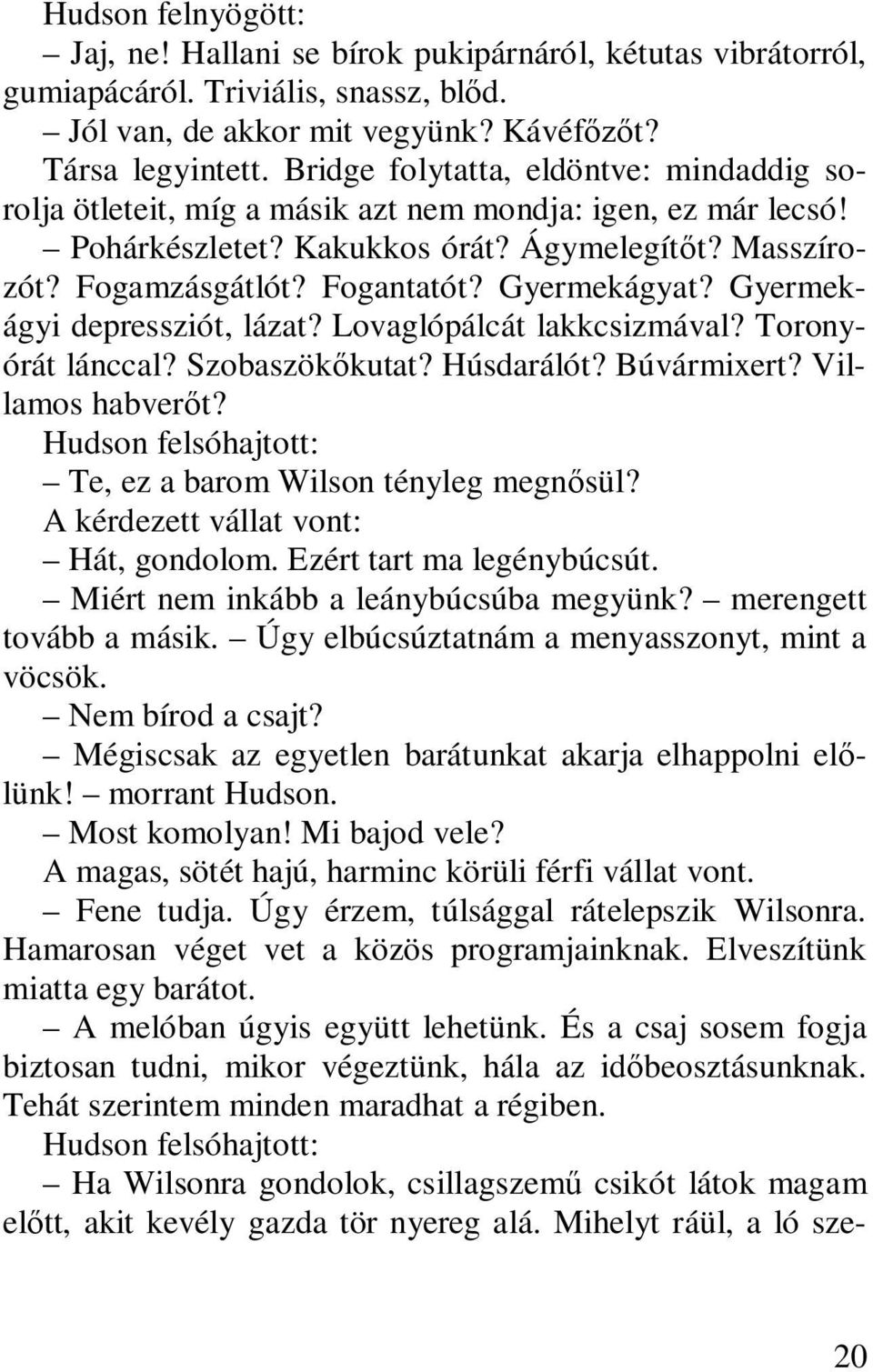 Gyermekágyat? Gyermekágyi depressziót, lázat? Lovaglópálcát lakkcsizmával? Toronyórát lánccal? Szobaszök kutat? Húsdarálót? Búvármixert? Villamos habver t?