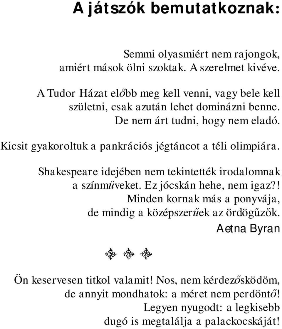 Kicsit gyakoroltuk a pankrációs jégtáncot a téli olimpiára. Shakespeare idejében nem tekintették irodalomnak a színm veket. Ez jócskán hehe, nem igaz?