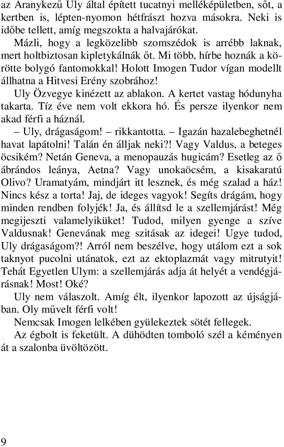 Holott Imogen Tudor vígan modellt állhatna a Hitvesi Erény szobrához! Uly Özvegye kinézett az ablakon. A kertet vastag hódunyha takarta. Tíz éve nem volt ekkora hó.