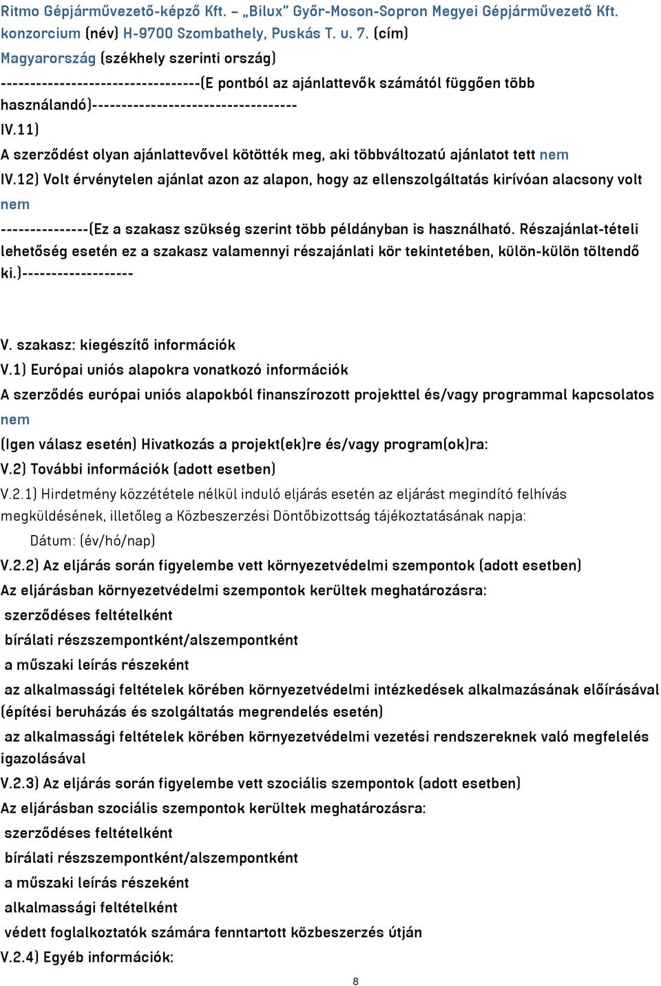 11) A szerződést olyan ajánlattevővel kötötték meg, aki többváltozatú ajánlatot tett nem IV.