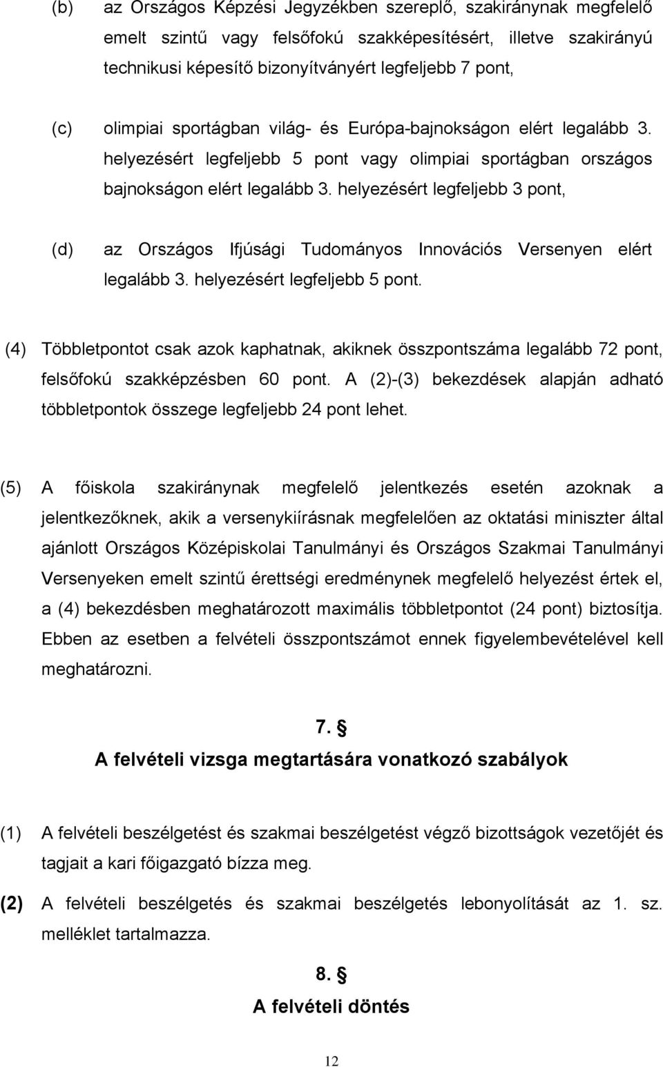 helyezésért legfeljebb 3 pont, (d) az Országos Ifjúsági Tudományos Innovációs Versenyen elért legalább 3. helyezésért legfeljebb 5 pont.