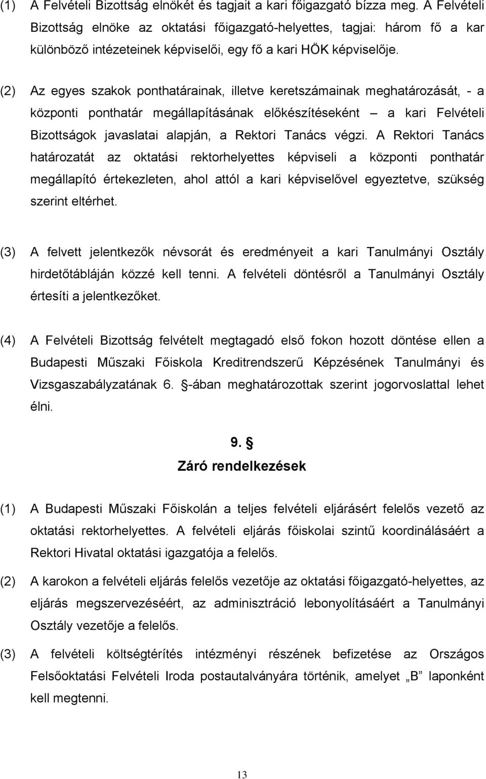 (2) Az egyes szakok ponthatárainak, illetve keretszámainak meghatározását, - a központi ponthatár megállapításának előkészítéseként a kari Felvételi Bizottságok javaslatai alapján, a Rektori Tanács