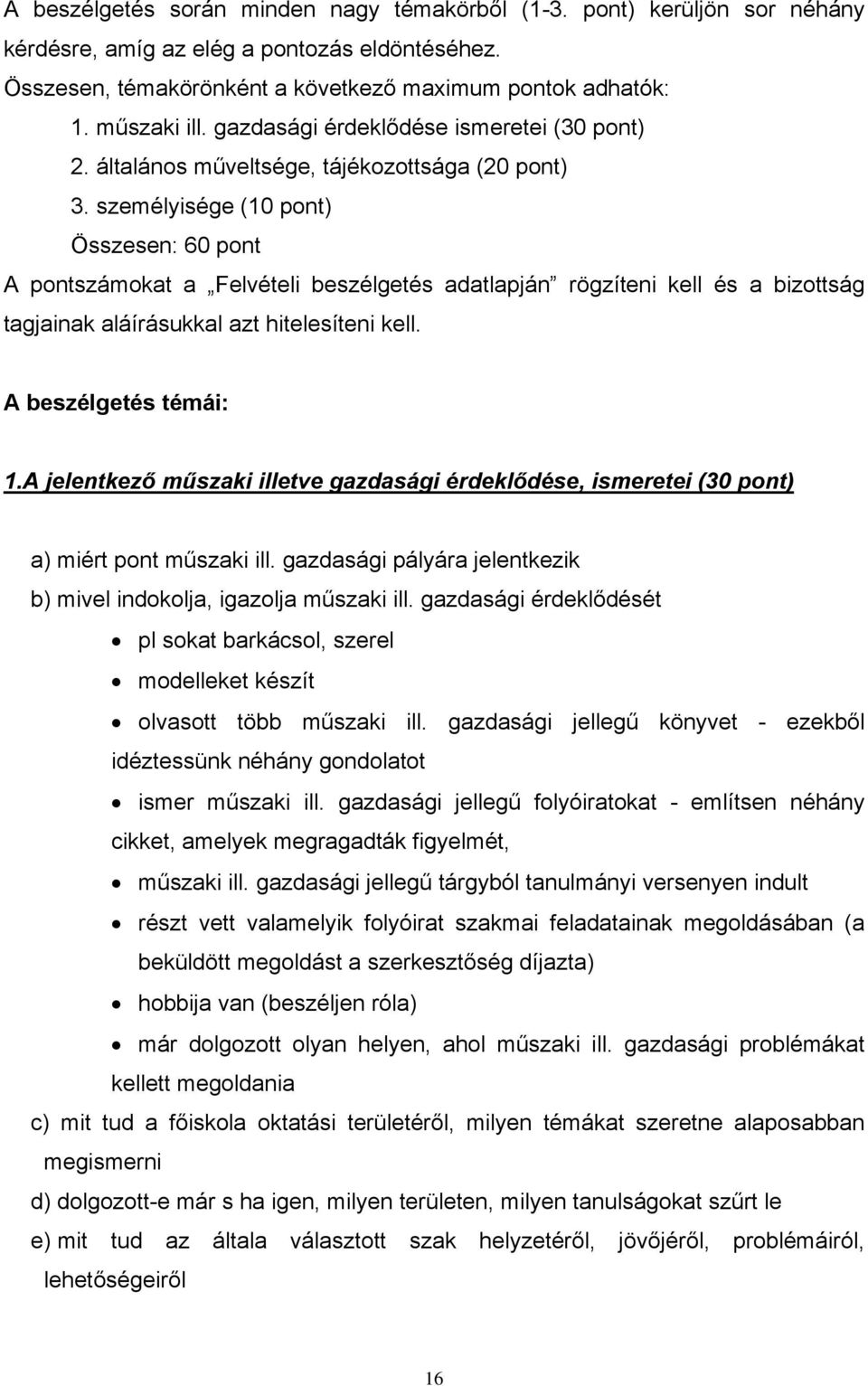 személyisége (10 pont) Összesen: 60 pont A pontszámokat a Felvételi beszélgetés adatlapján rögzíteni kell és a bizottság tagjainak aláírásukkal azt hitelesíteni kell. A beszélgetés témái: 1.