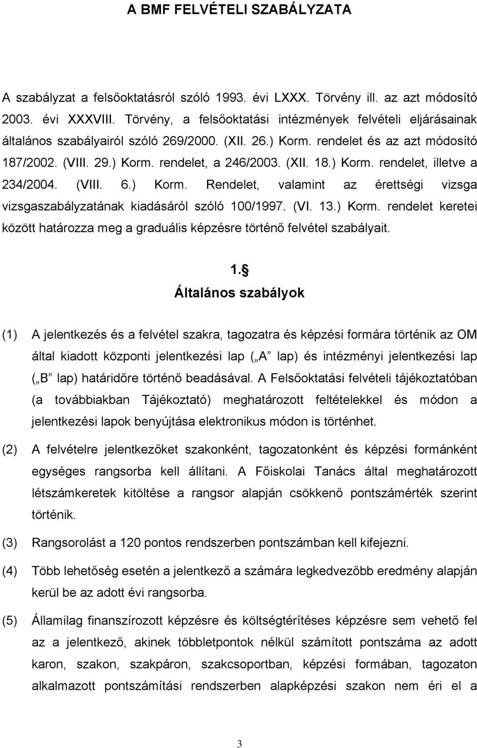 (VIII. 6.) Korm. Rendelet, valamint az érettségi vizsga vizsgaszabályzatának kiadásáról szóló 100/1997. (VI. 13.) Korm. rendelet keretei között határozza meg a graduális képzésre történő felvétel szabályait.