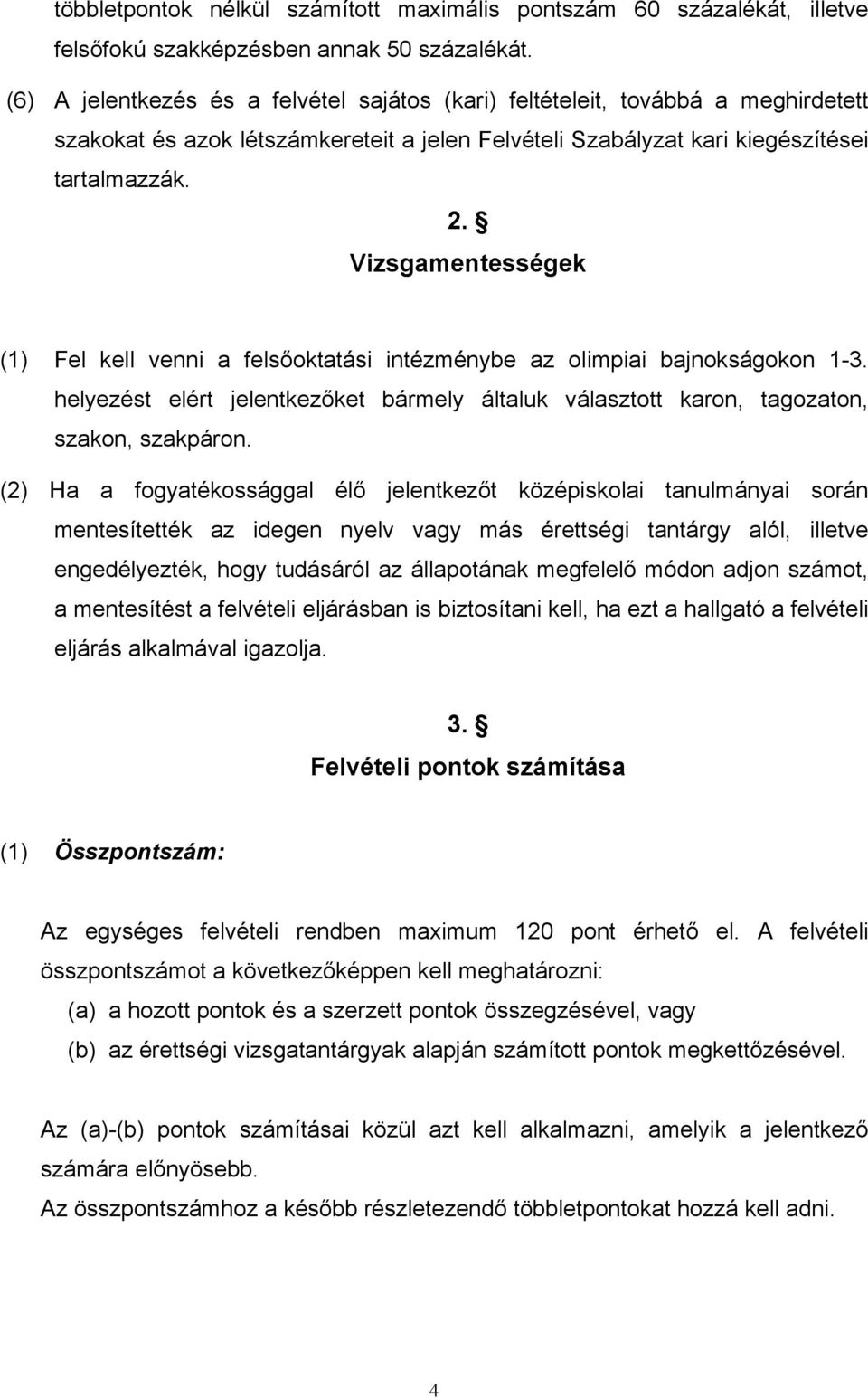 Vizsgamentességek (1) Fel kell venni a felsőoktatási intézménybe az olimpiai bajnokságokon 1-3. helyezést elért jelentkezőket bármely általuk választott karon, tagozaton, szakon, szakpáron.