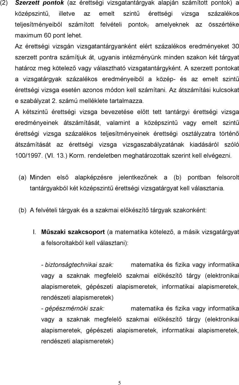 Az érettségi vizsgán vizsgatantárgyanként elért százalékos eredményeket 30 szerzett pontra számítjuk át, ugyanis intézményünk minden szakon két tárgyat határoz meg kötelező vagy választható