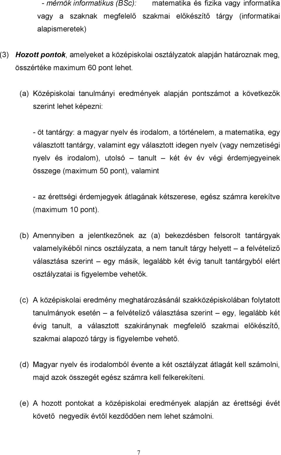 (a) Középiskolai tanulmányi eredmények alapján pontszámot a következők szerint lehet képezni: - öt tantárgy: a magyar nyelv és irodalom, a történelem, a matematika, egy választott tantárgy, valamint