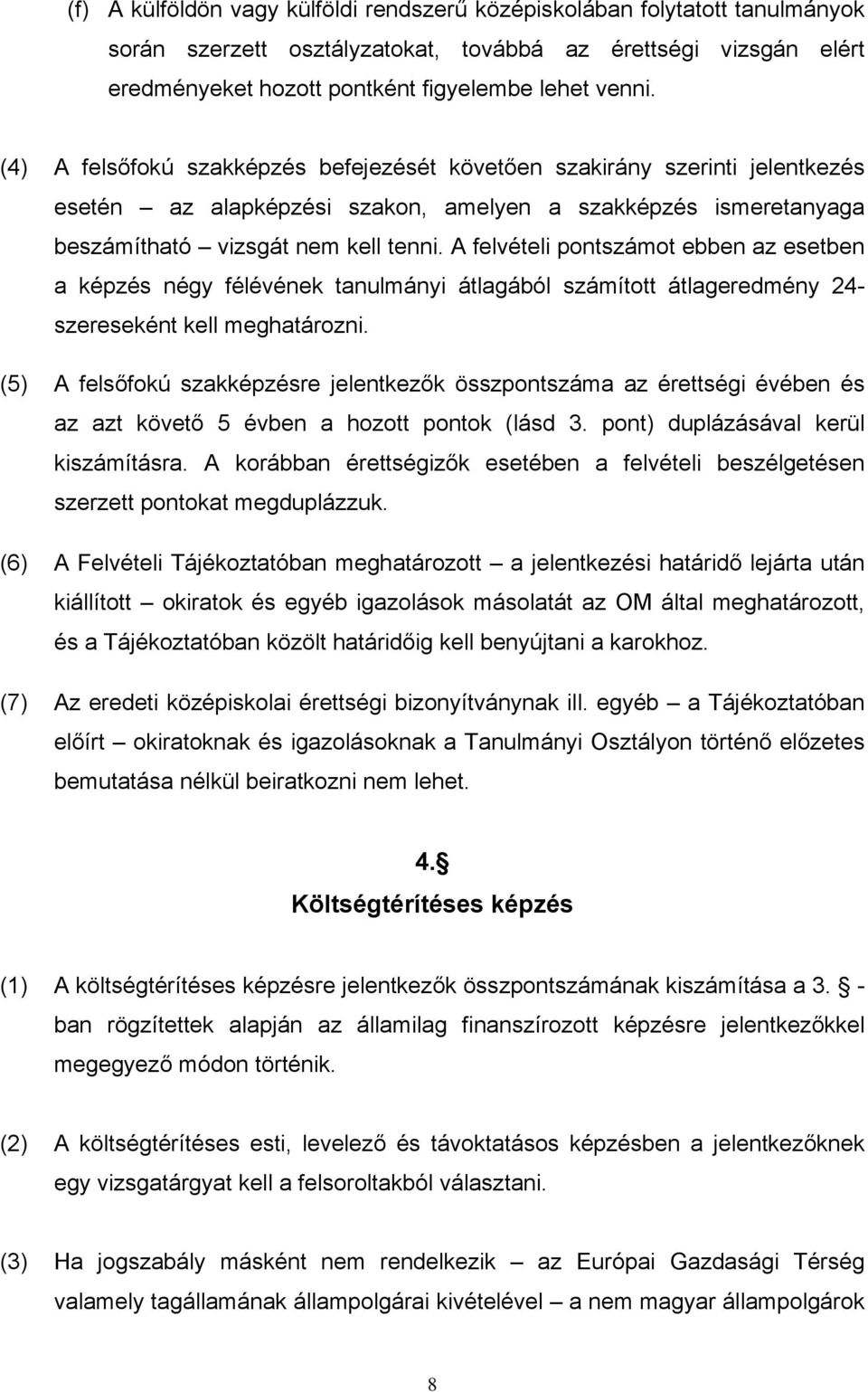 A felvételi pontszámot ebben az esetben a képzés négy félévének tanulmányi átlagából számított átlageredmény 24- szereseként kell meghatározni.