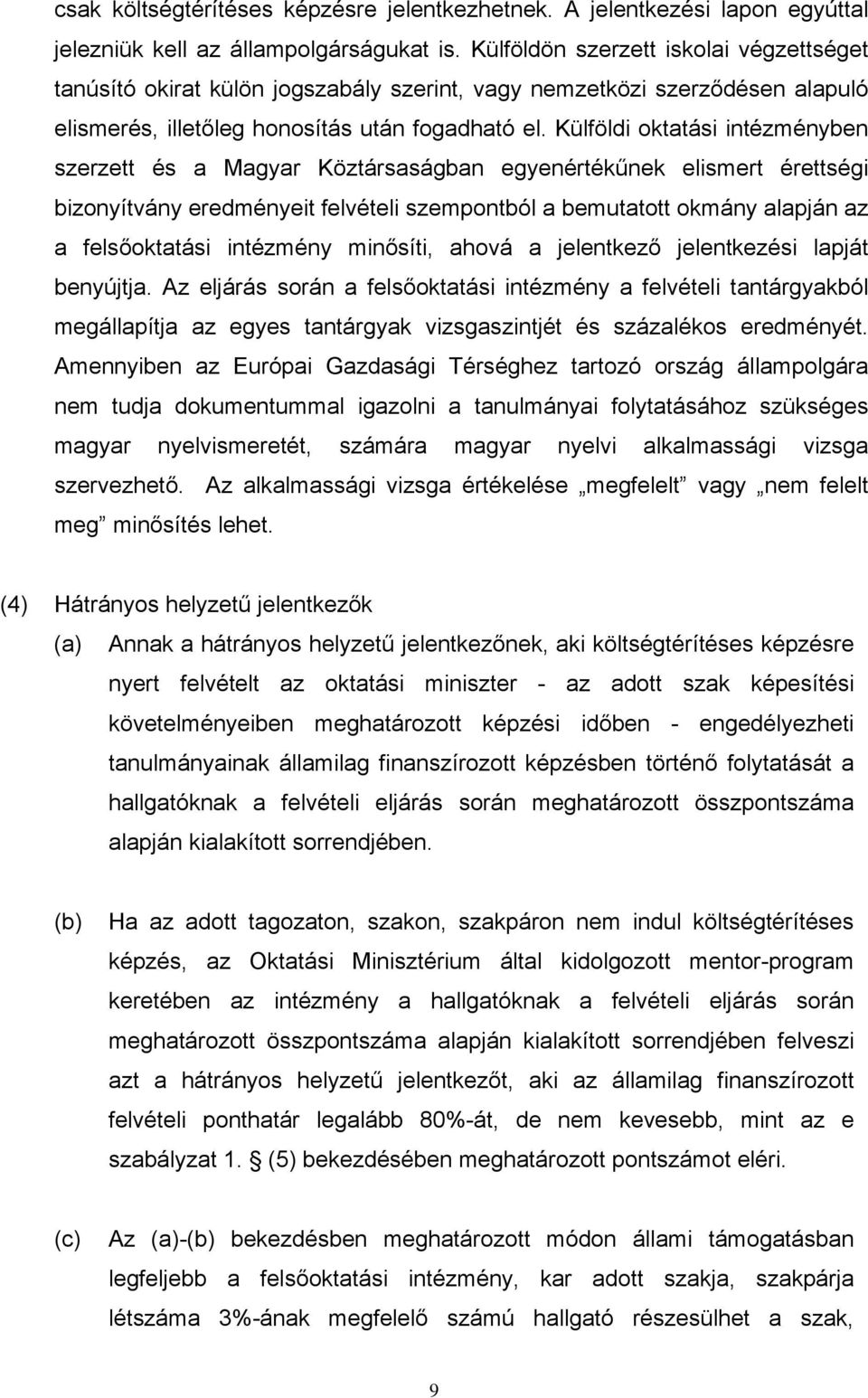 Külföldi oktatási intézményben szerzett és a Magyar Köztársaságban egyenértékűnek elismert érettségi bizonyítvány eredményeit felvételi szempontból a bemutatott okmány alapján az a felsőoktatási