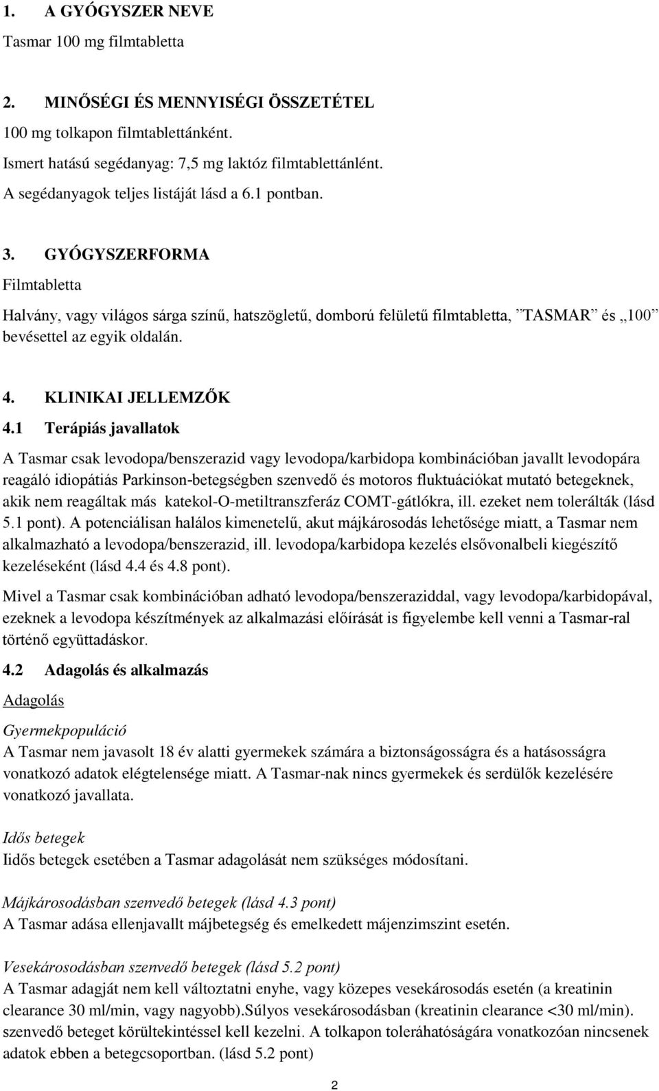 GYÓGYSZERFORMA Filmtabletta Halvány, vagy világos sárga színű, hatszögletű, domború felületű filmtabletta, TASMAR és 100 bevésettel az egyik oldalán. 4. KLINIKAI JELLEMZŐK 4.