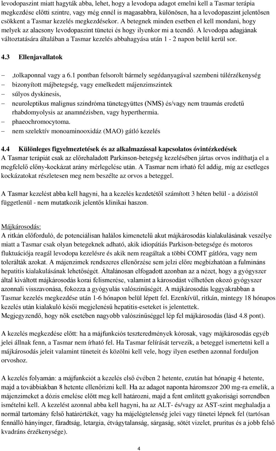 A levodopa adagjának változtatására általában a Tasmar kezelés abbahagyása után 1-2 napon belül kerül sor. 4.3 Ellenjavallatok,tolkaponnal vagy a 6.