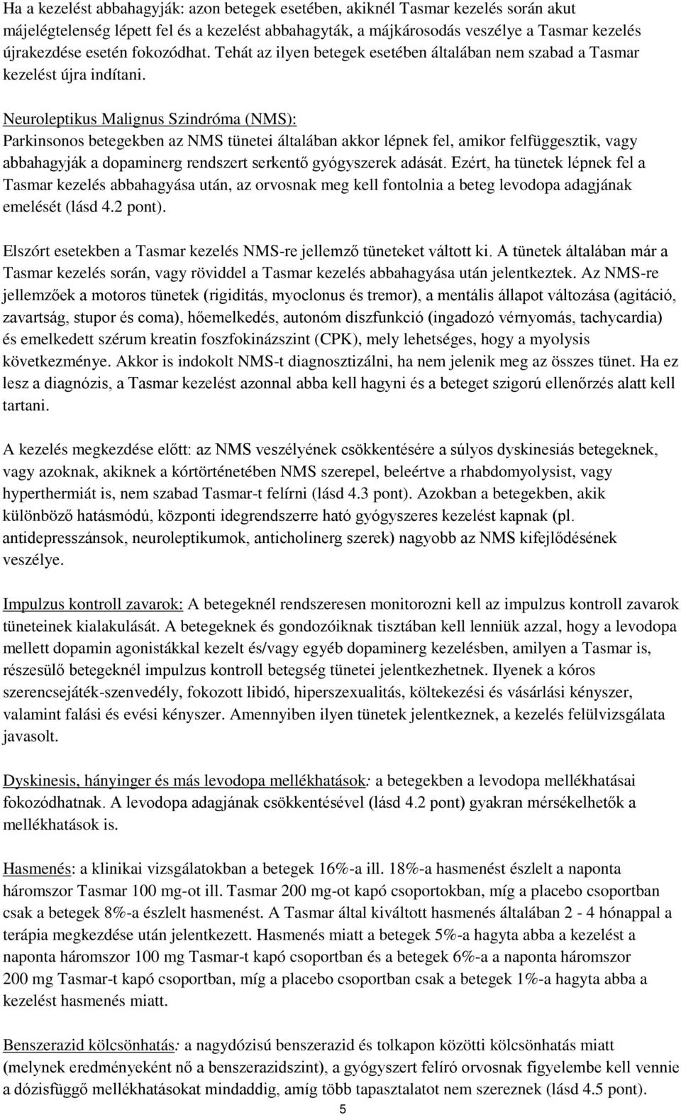 Neuroleptikus Malignus Szindróma (NMS): Parkinsonos betegekben az NMS tünetei általában akkor lépnek fel, amikor felfüggesztik, vagy abbahagyják a dopaminerg rendszert serkentő gyógyszerek adását.