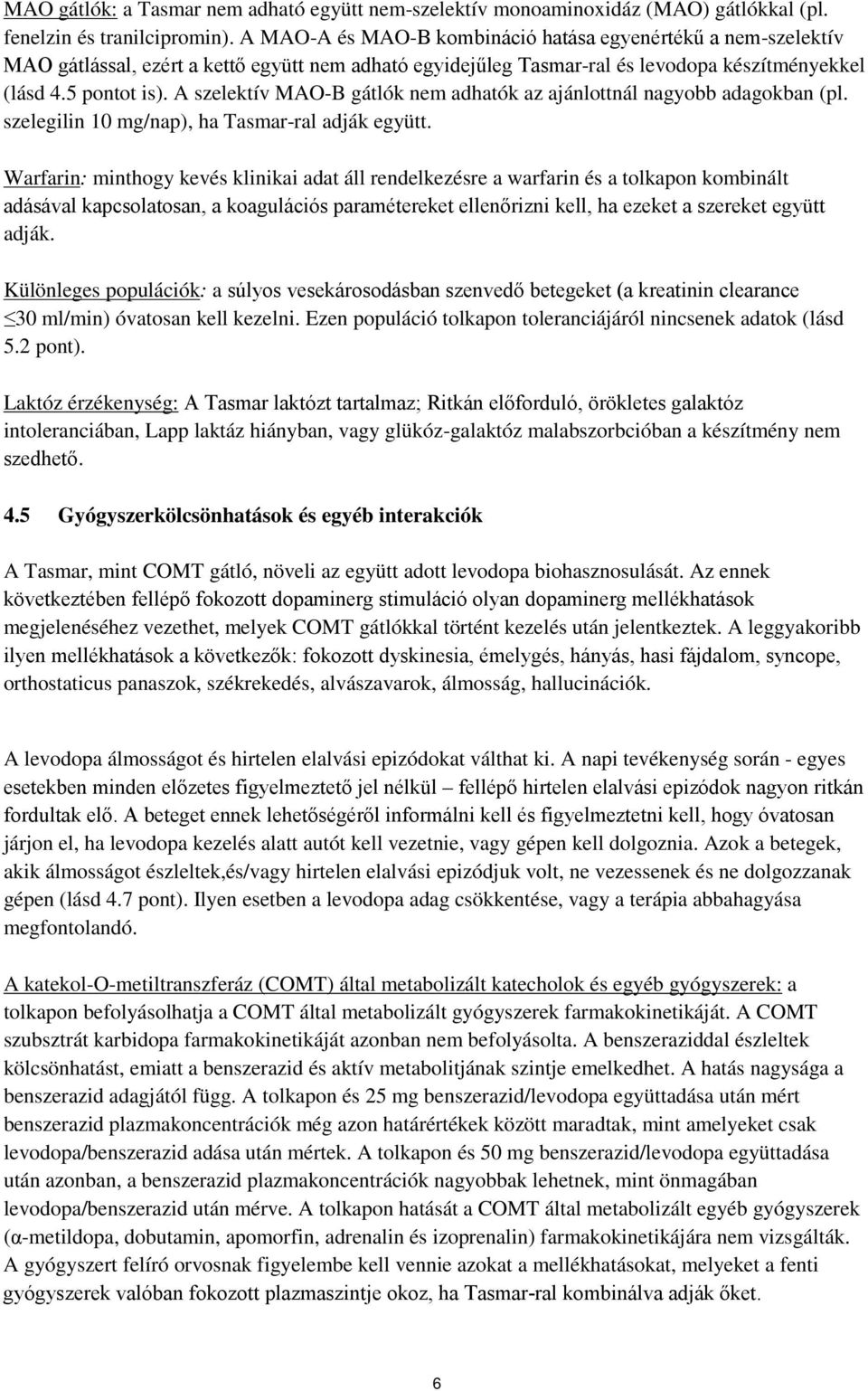 A szelektív MAO-B gátlók nem adhatók az ajánlottnál nagyobb adagokban (pl. szelegilin 10 mg/nap), ha Tasmar-ral adják együtt.