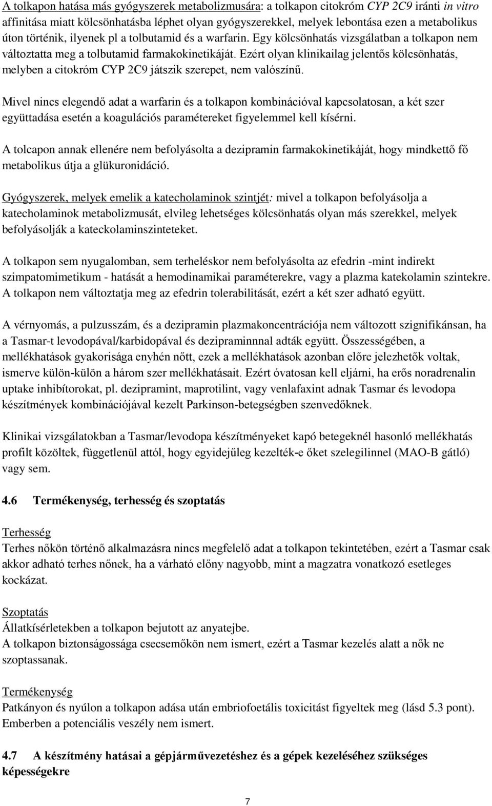 Ezért olyan klinikailag jelentős kölcsönhatás, melyben a citokróm CYP 2C9 játszik szerepet, nem valószínű.