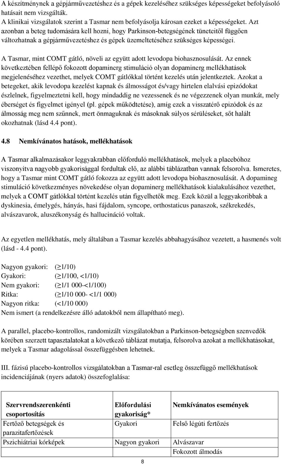 Azt azonban a beteg tudomására kell hozni, hogy Parkinson betegségének tüneteitől függően változhatnak a gépjárművezetéshez és gépek üzemeltetéséhez szükséges képességei.