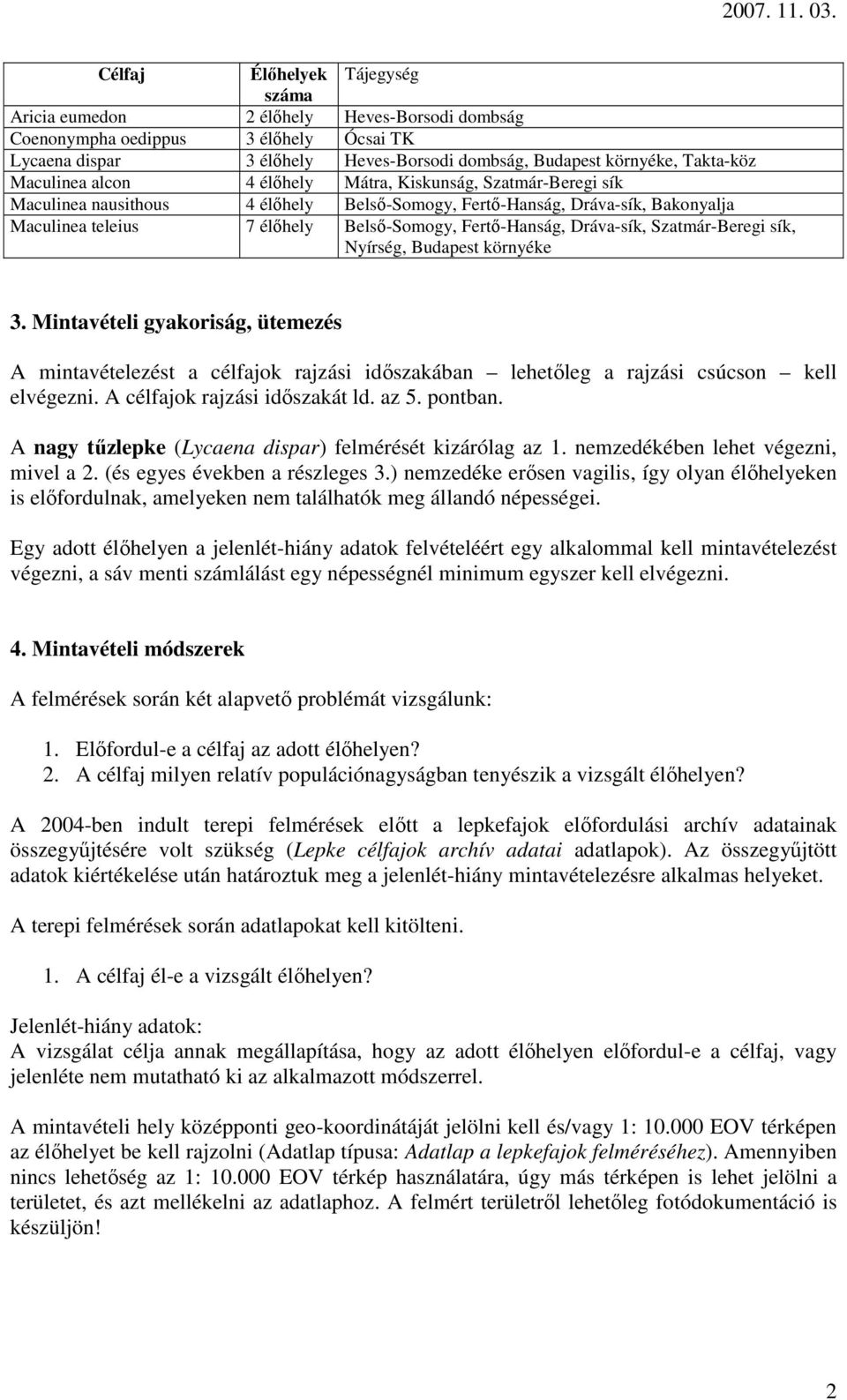 Dráva-sík, Szatmár-Beregi sík, Nyírség, Budapest környéke 3. Mintavételi gyakoriság, ütemezés A mintavételezést a célfajok rajzási idıszakában lehetıleg a rajzási csúcson kell elvégezni.