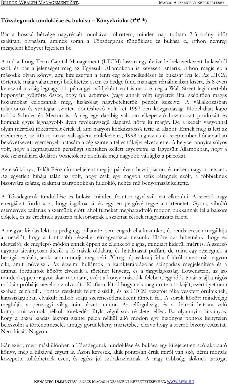 A mű a Long Term Capital Management (LTCM) lassan egy évtizede bekövetkezett bukásáról szól, és bár a jelenséget még az Egyesült Államokban is kevesen ismerik, itthon mégis ez a második olyan könyv,