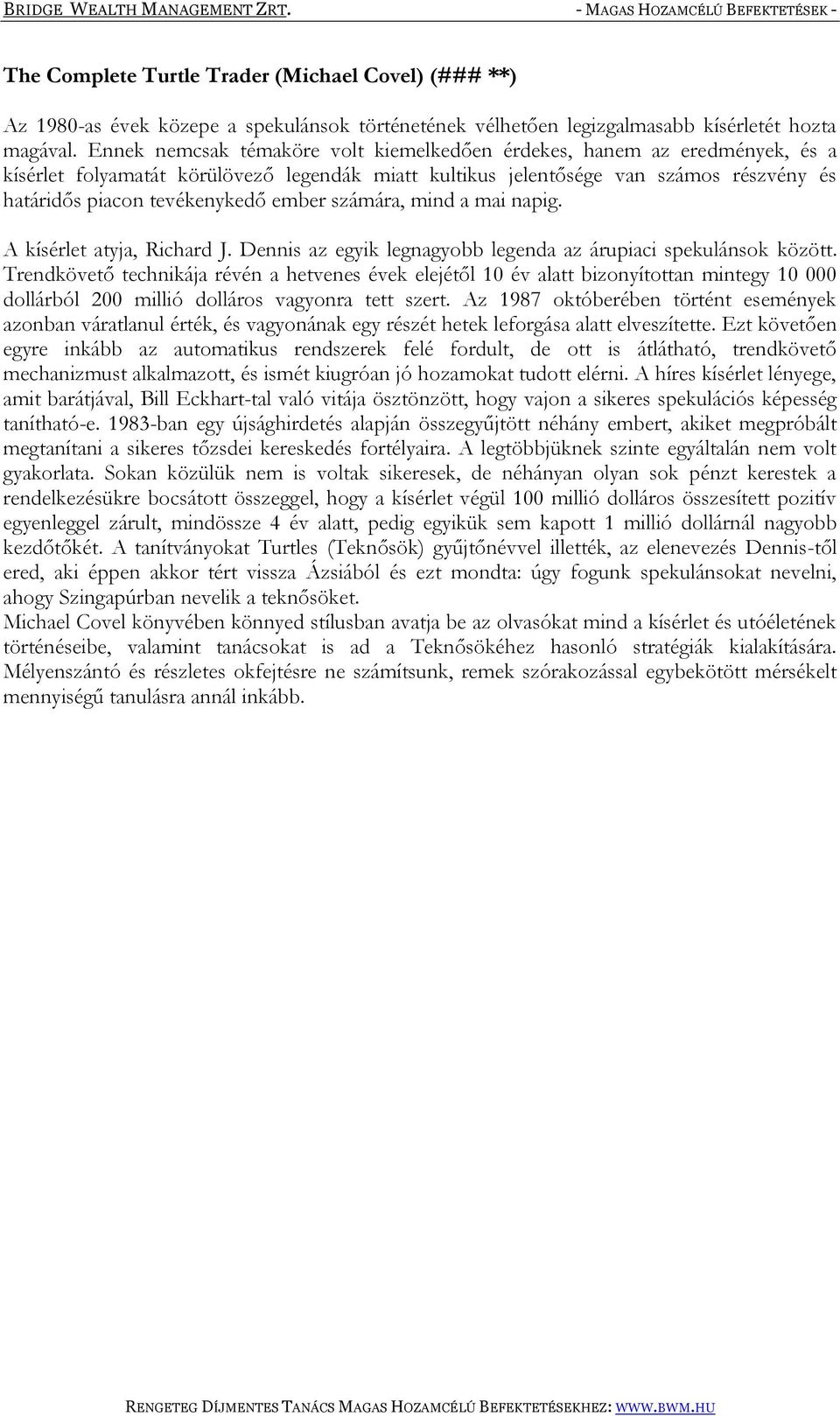 ember számára, mind a mai napig. A kísérlet atyja, Richard J. Dennis az egyik legnagyobb legenda az árupiaci spekulánsok között.