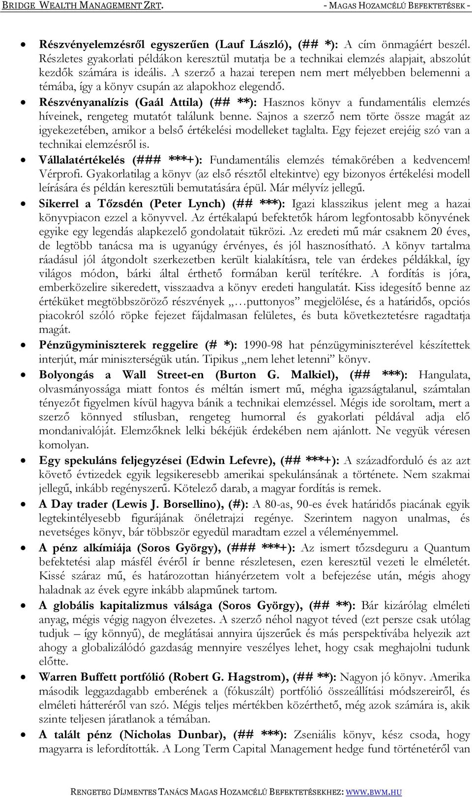 Részvényanalízis (Gaál Attila) (## **): Hasznos könyv a fundamentális elemzés híveinek, rengeteg mutatót találunk benne.