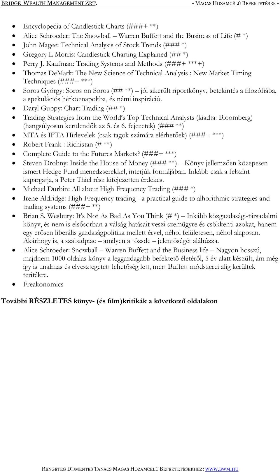 Kaufman: Trading Systems and Methods (###+ ***+) Thomas DeMark: The New Science of Technical Analysis ; New Market Timing Techniques (###+ ***) Soros György: Soros on Soros (## **) jól sikerült