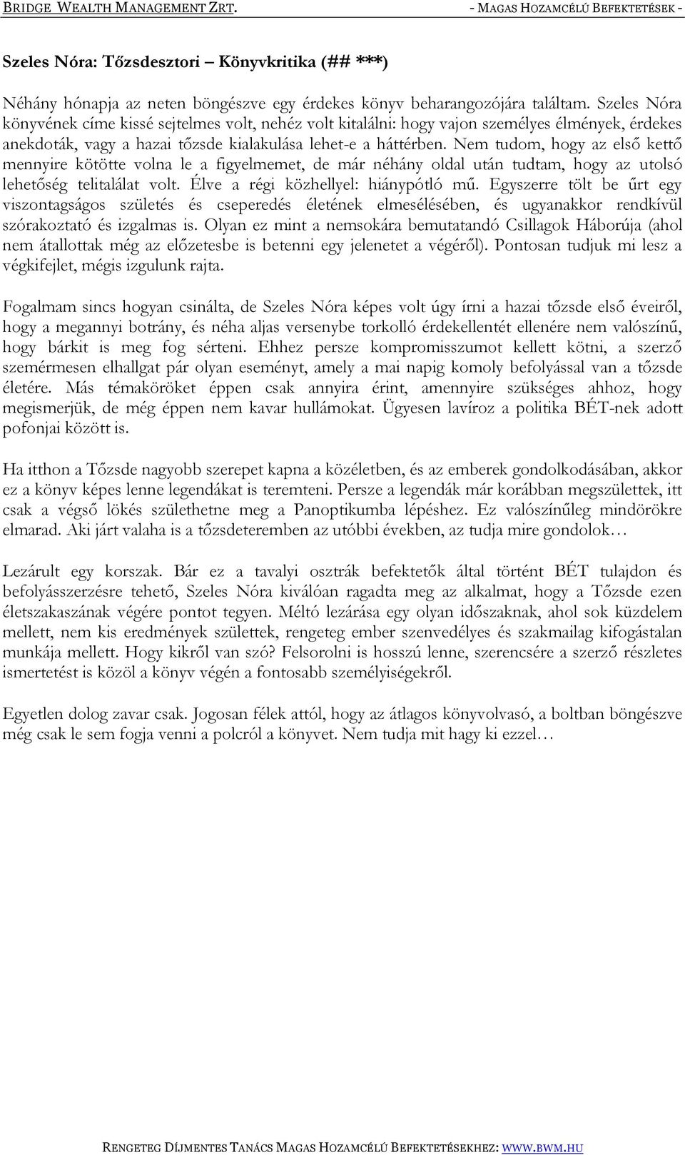 Nem tudom, hogy az első kettő mennyire kötötte volna le a figyelmemet, de már néhány oldal után tudtam, hogy az utolsó lehetőség telitalálat volt. Élve a régi közhellyel: hiánypótló mű.