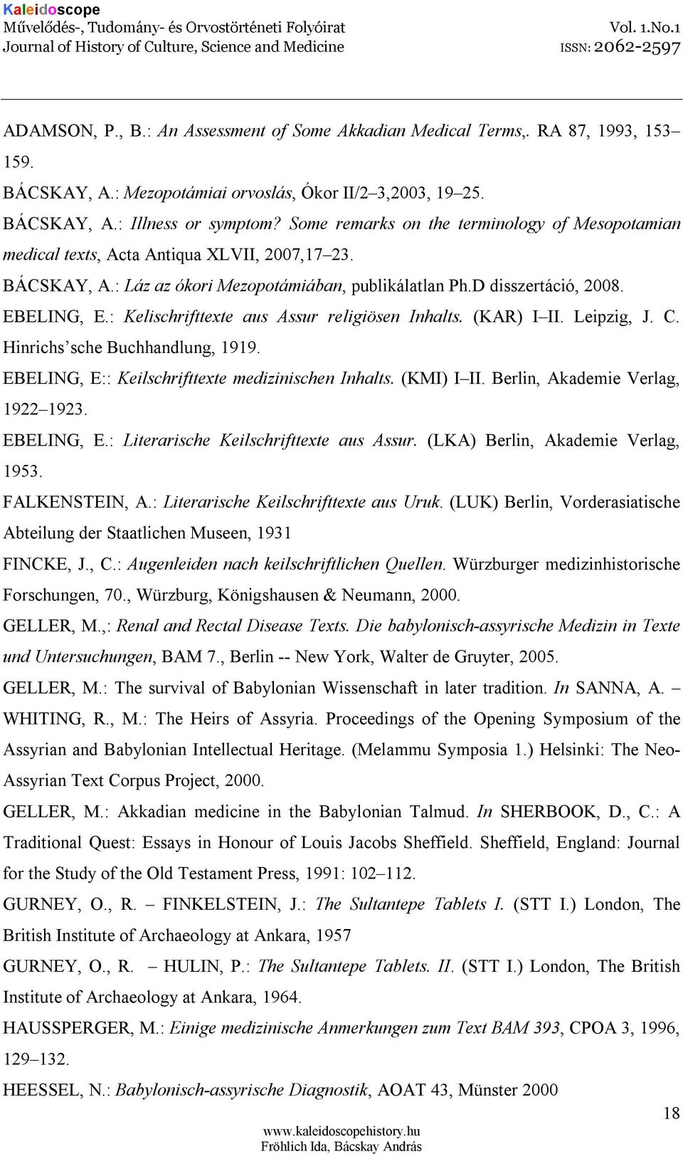 : Kelischrifttexte aus Assur religiösen Inhalts. (KAR) I II. Leipzig, J. C. Hinrichs sche Buchhandlung, 1919. EBELING, E:: Keilschrifttexte medizinischen Inhalts. (KMI) I II.