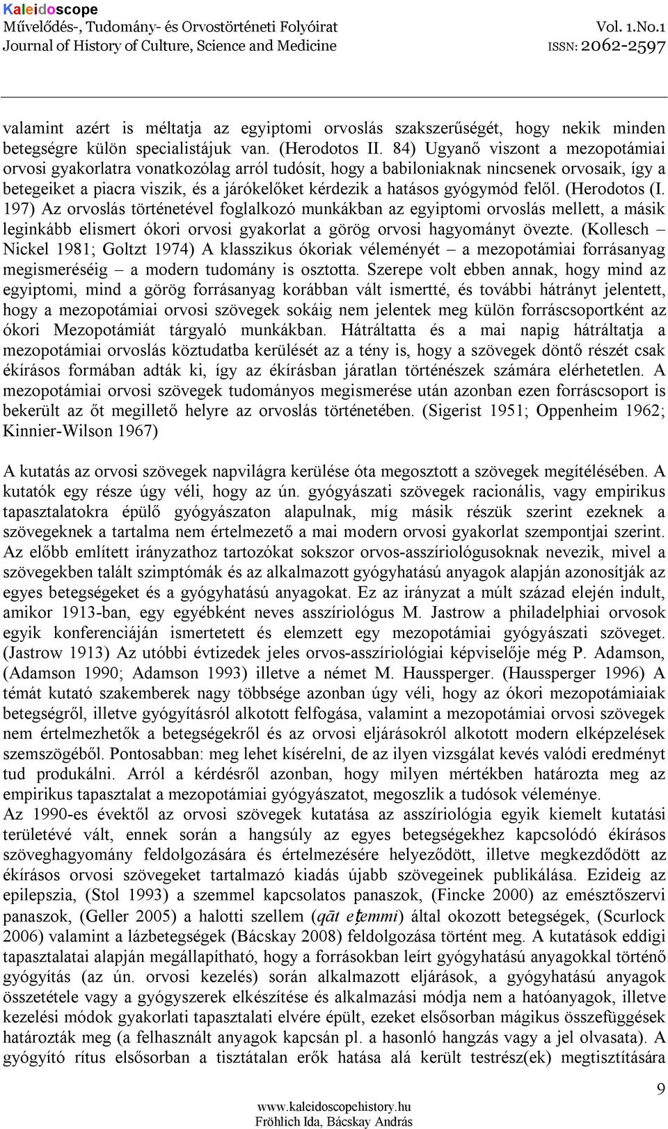 gyógymód felől. (Herodotos (I. 197) Az orvoslás történetével foglalkozó munkákban az egyiptomi orvoslás mellett, a másik leginkább elismert ókori orvosi gyakorlat a görög orvosi hagyományt övezte.