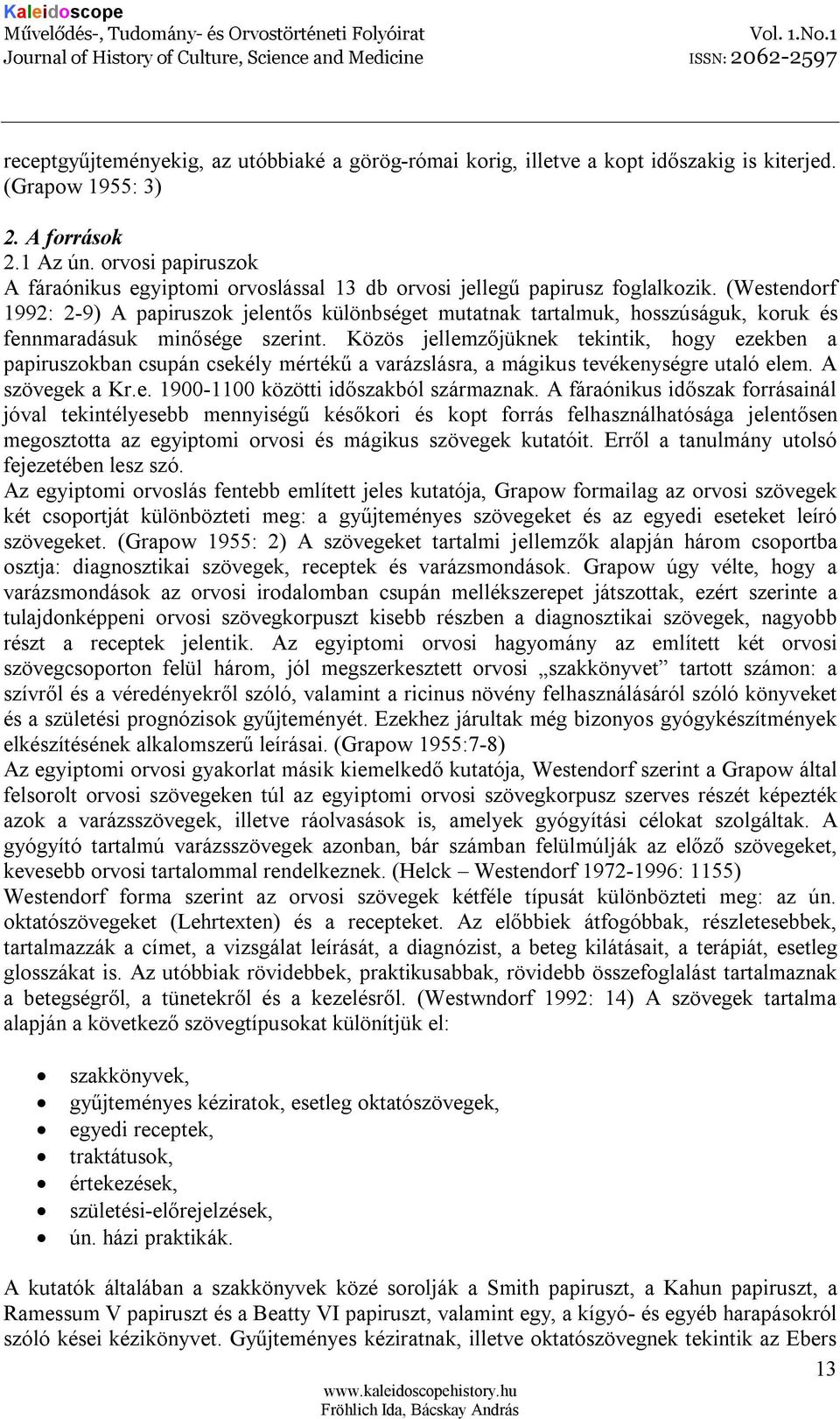 (Westendorf 1992: 2-9) A papiruszok jelentős különbséget mutatnak tartalmuk, hosszúságuk, koruk és fennmaradásuk minősége szerint.