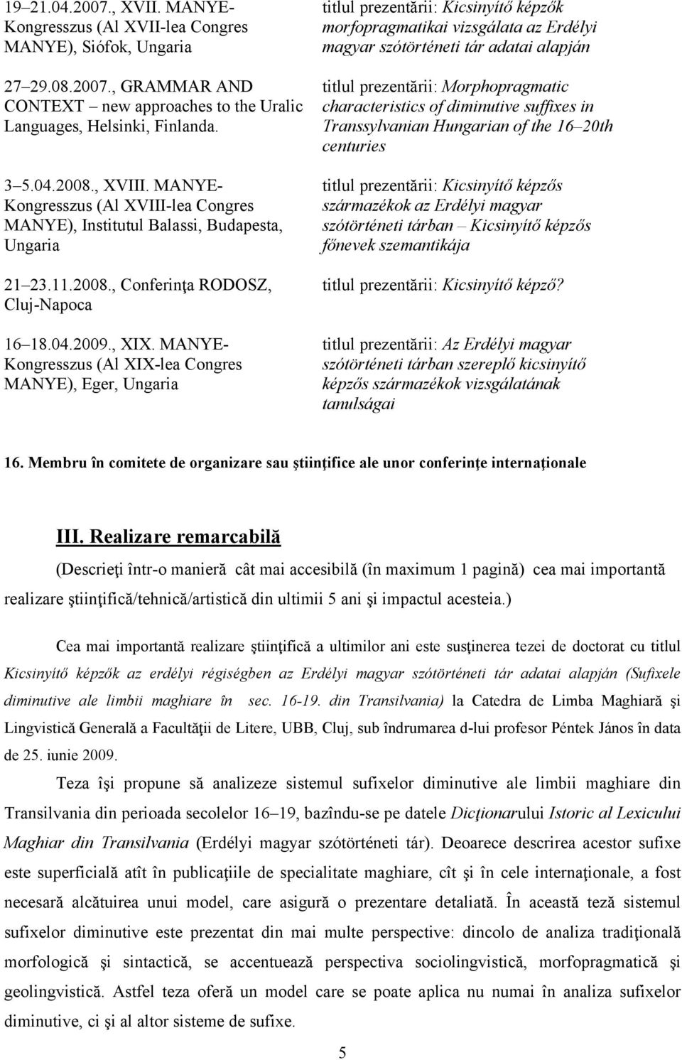 MANYE- Kongresszus (Al XIX-lea Congres MANYE), Eger, Ungaria morfopragmatikai vizsgálata az Erdélyi magyar szótörténeti tár adatai alapján titlul prezentării: Morphopragmatic characteristics of