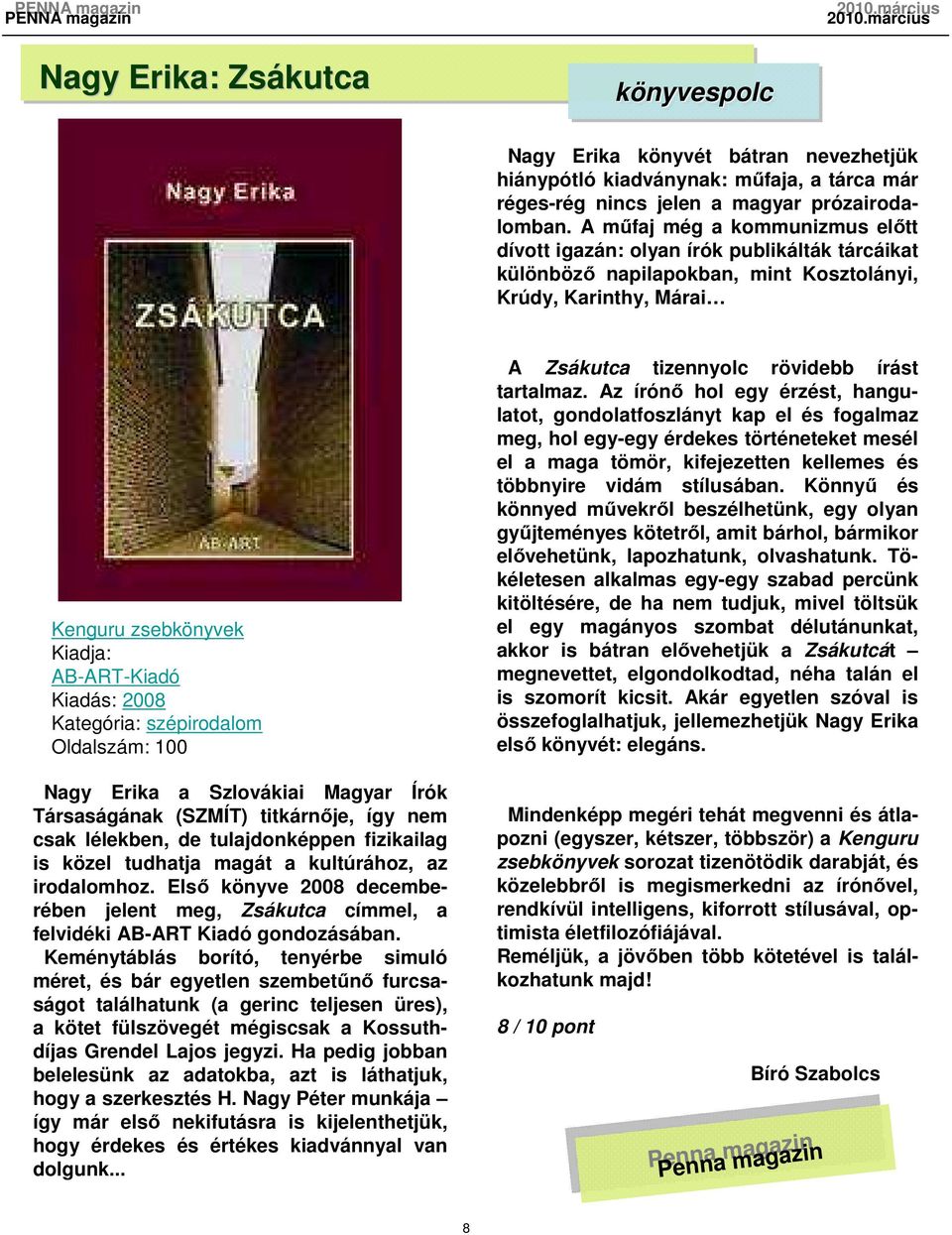 Kategória: szépirodalom Oldalszám: 100 Nagy Erika a Szlovákiai Magyar Írók Társaságának (SZMÍT) titkárnıje, így nem csak lélekben, de tulajdonképpen fizikailag is közel tudhatja magát a kultúrához,