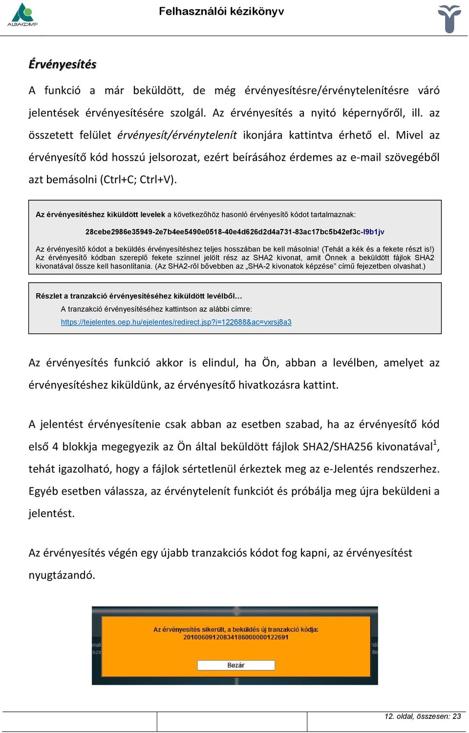 Az érvényesítéshez kiküldött levelek a következőhöz hasonló érvényesítő kódot tartalmaznak: 28cebe2986e35949-2e7b4ee5490e0518-40e4d626d2d4a731-83ac17bc5b42ef3c-l9b1jv Az érvényesítés funkció akkor is